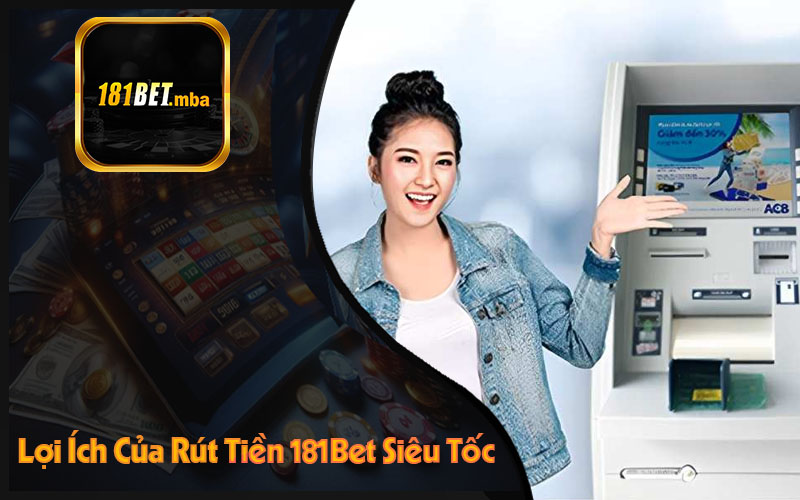 Lợi Ích Của Rút Tiền 181Bet Siêu Tốc