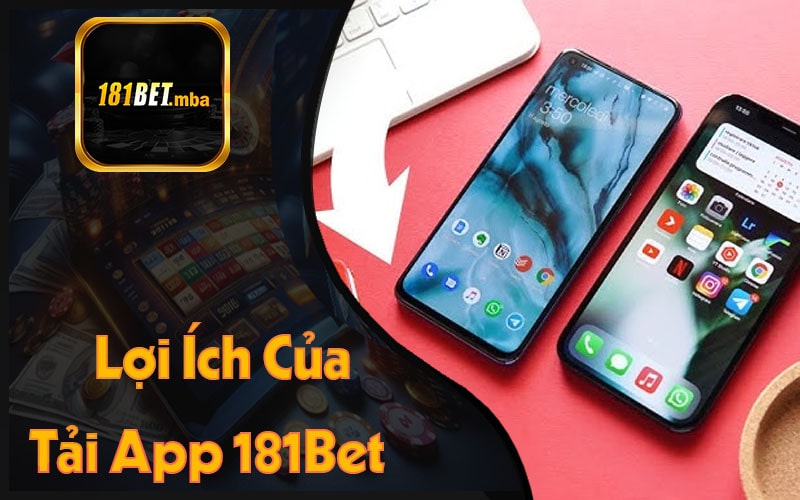 Lợi Ích Của Tải App 181Bet