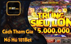 Nổ Hũ 181Bet Địa Điểm Lấy Tiền Khuyến Mãi