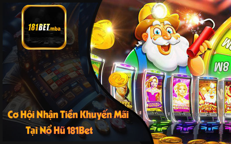 Cơ Hội Nhận Tiền Khuyến Mãi Tại Nổ Hũ 181Bet