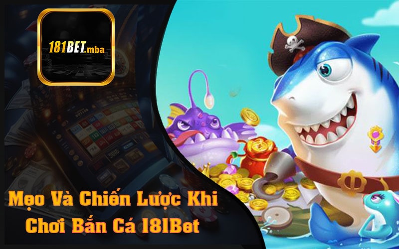 Mẹo Và Chiến Lược Khi Chơi Bắn Cá 181Bet