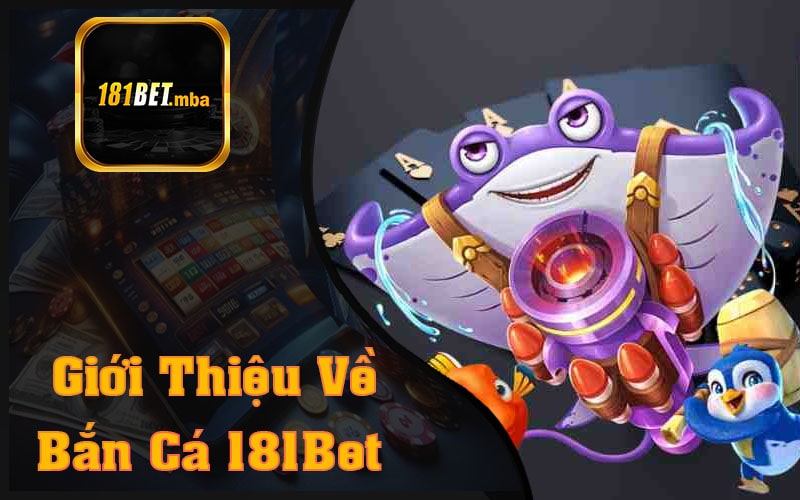 Giới Thiệu Về Bắn Cá 181Bet